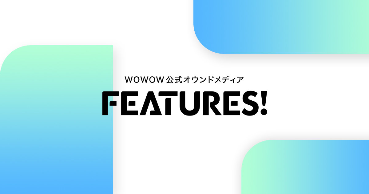 FEATURES! | 株式会社WOWOW